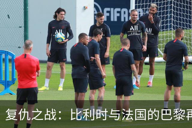 复仇之战：比利时与法国的巴黎再会